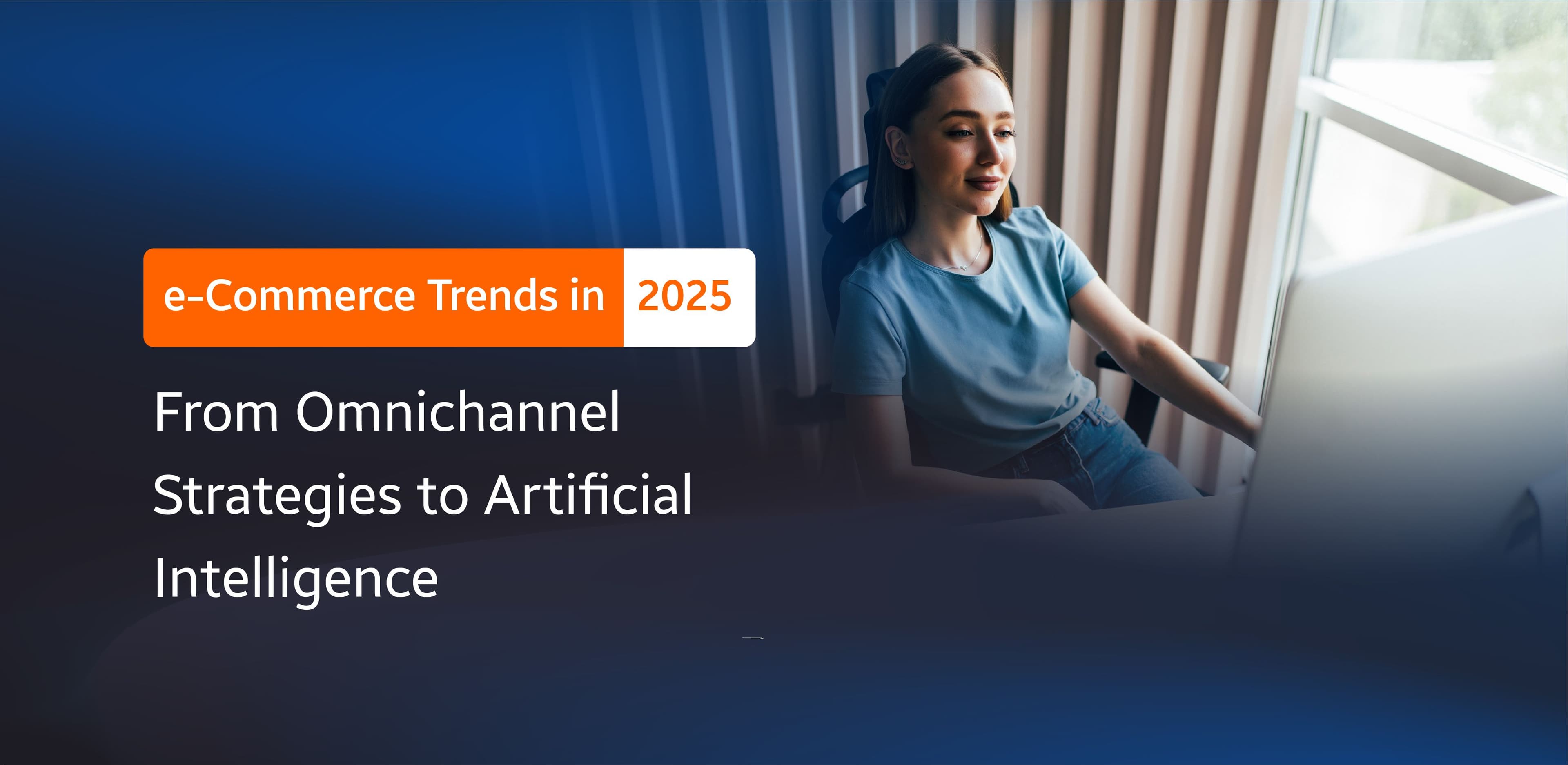 e-Commerce Trends in 2025: From Omnichannel Strategies to Artificial Intelligence