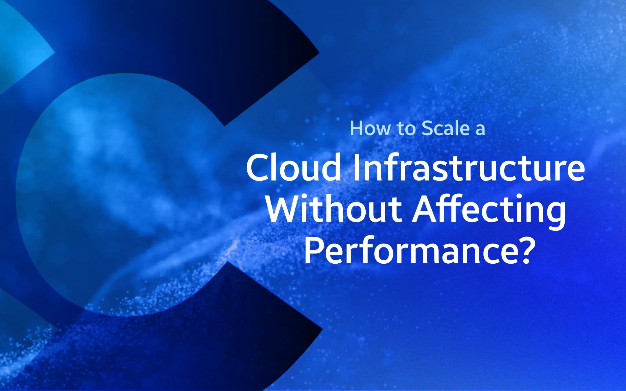 How to Scale a Cloud Infrastructure Without Affecting Performance?