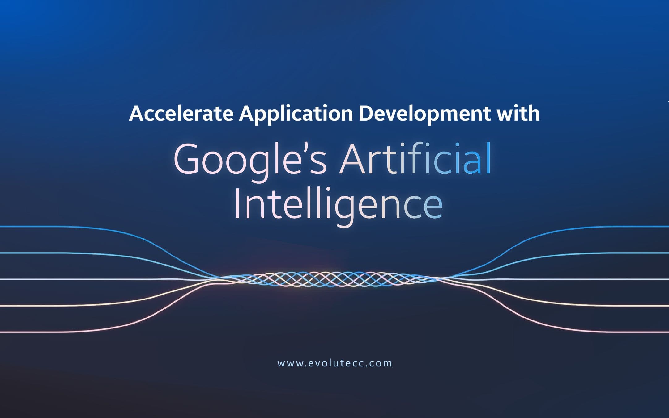 Accelerate Application Development with Google’s Artificial Intelligence